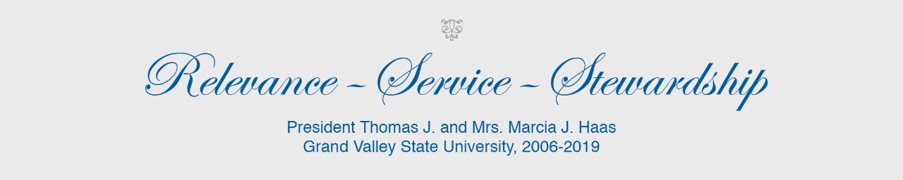 Relevance, Service, Stewardship. President Thomas J. and Mrs. Marcia J. Haas Grand Valley State University, 2006-2019